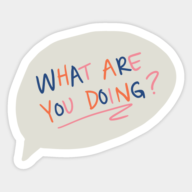 what are you doing? - Quote - Sticker | TeePublic